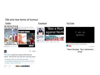 Old and new forms of humour	
  
	
  
	
  
	
  
	
  
	
  
Twitter
	
  
	
  
Facebook
	
  
	
  
	
  
YouTube
	
  
	
  
“Here Goodes. Your retirement
song”
 