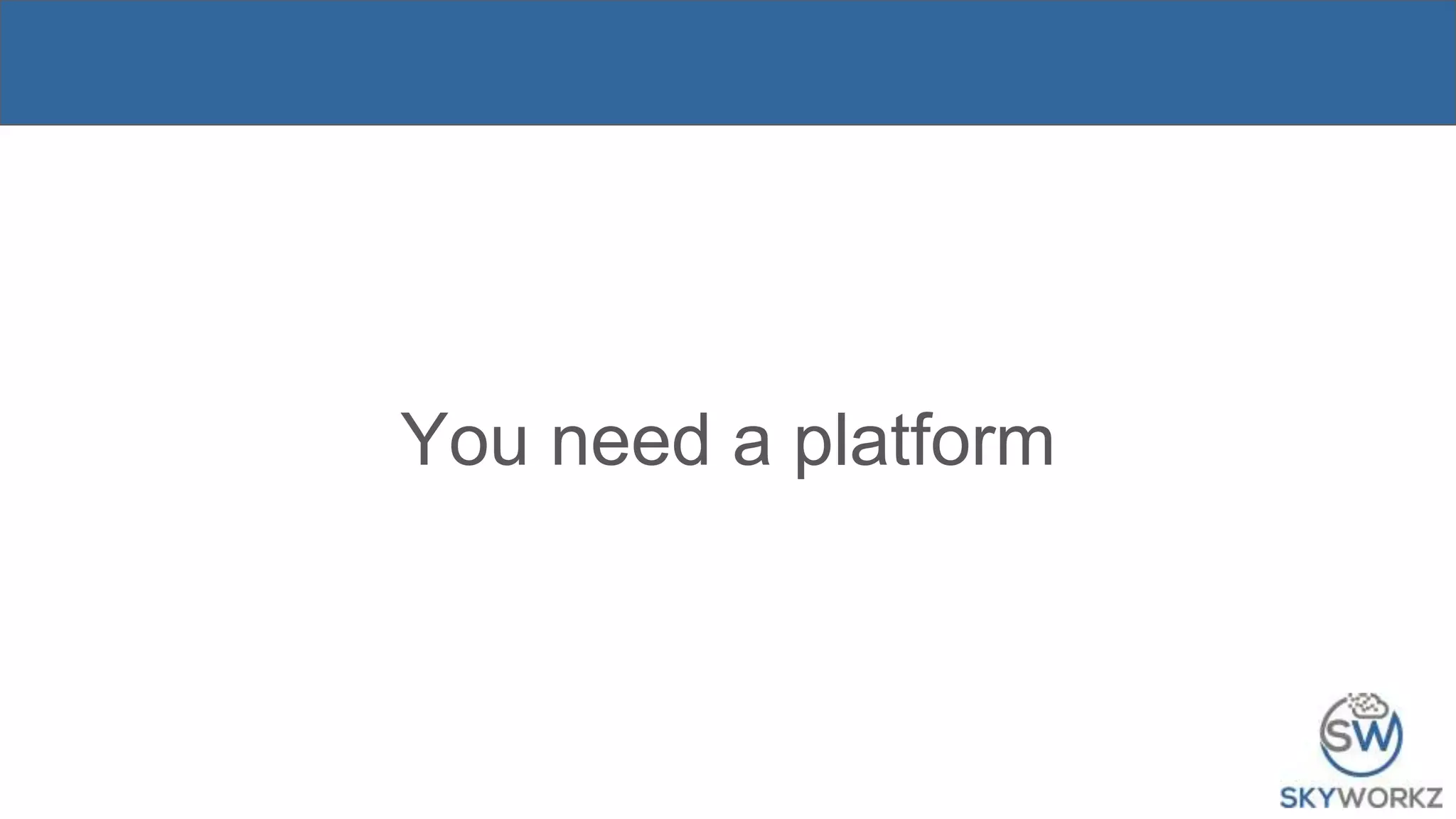 You need a platform
 