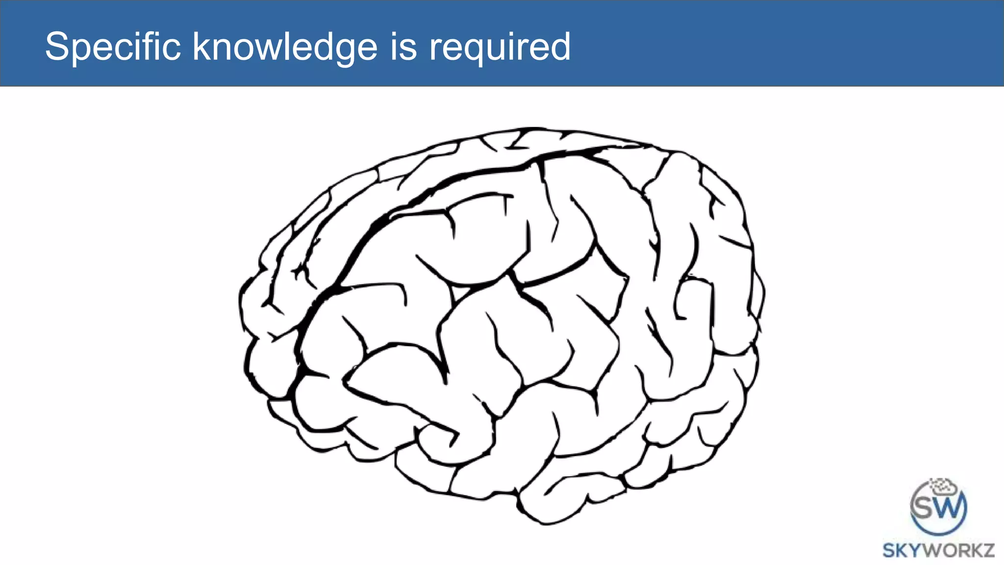 Specific knowledge is required
 