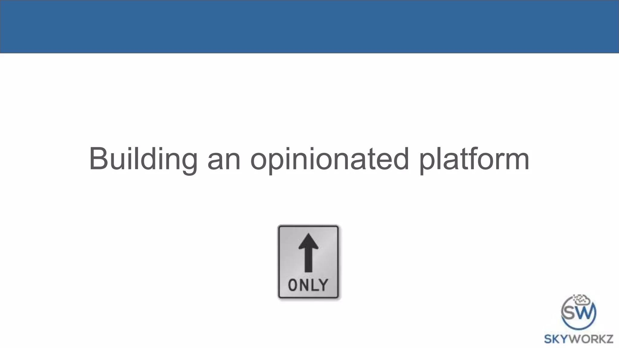 Building an opinionated platform
 
