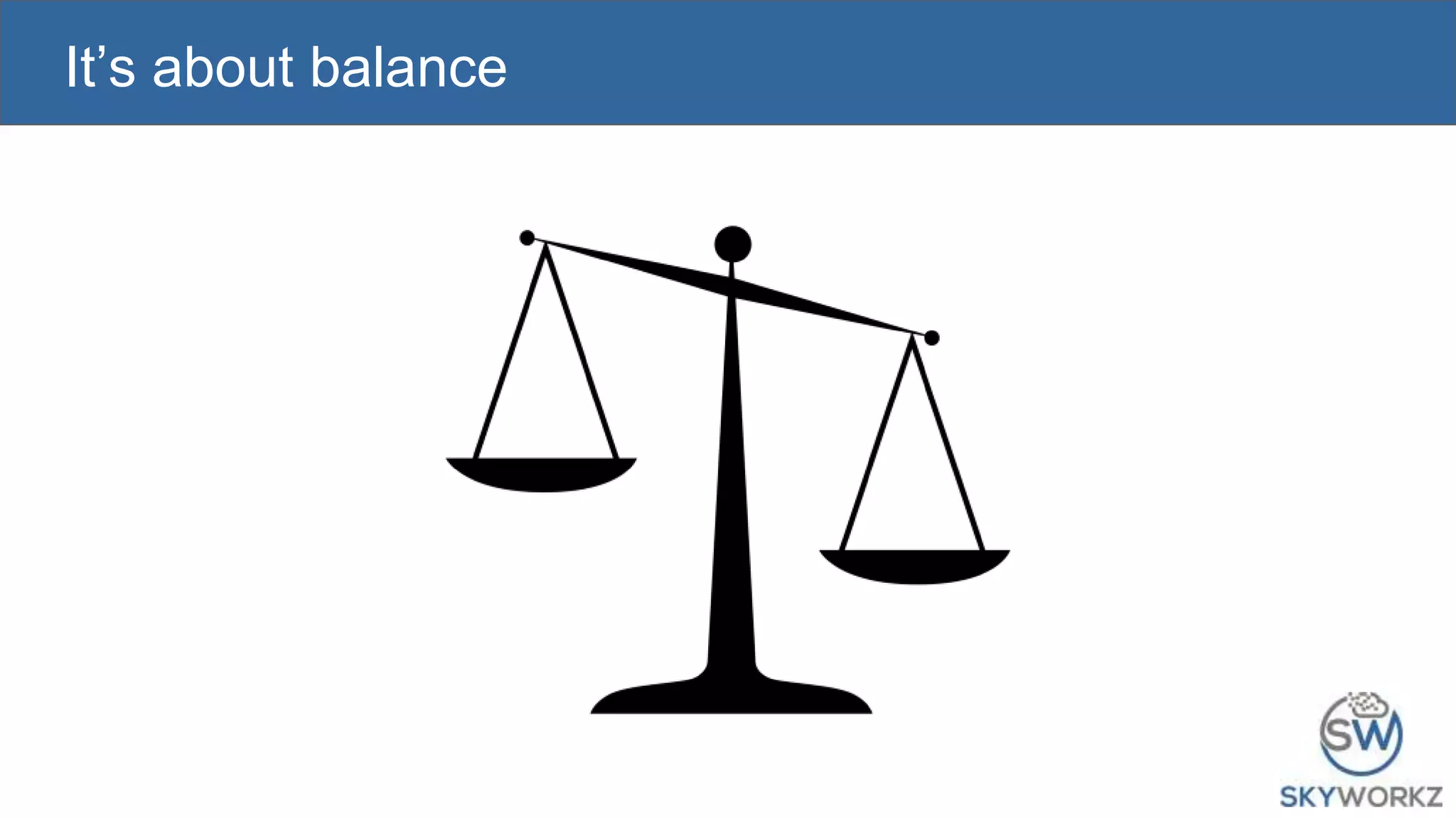 It’s about balance
 