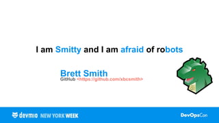 I am Smitty and I am afraid of robots
Brett Smith
GitHub <https://github.com/xbcsmith>
 