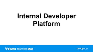Internal Developer
Platform
 