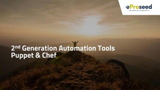 17
2nd Generation Automation Tools
Puppet & Chef
 
