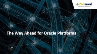 36
The Way Ahead for Oracle Platforms
 
