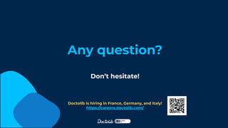 Don’t hesitate!
Any question?
Doctolib is hiring in France, Germany, and Italy!
https://careers.doctolib.com/
 