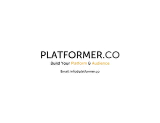 PLATFORMER.CO
 Build Your Platform & Audience
      Email: info@platformer.co
 