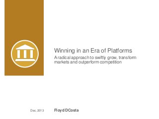 Winning in an Era of Platforms
A radical approach to swiftly grow, transform
markets and outperform competition
Floyd DCostaDec, 2013
 
