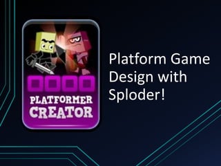Platform Game
Design with
Sploder!
 