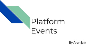 Platform
Events
By Arun jain
 
