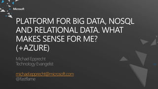 PLATFORM FOR BIG DATA, NOSQL
AND RELATIONAL DATA. WHAT
MAKES SENSE FOR ME?
(+AZURE)
michael.epprecht@microsoft.com
 