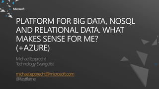 PLATFORM FOR BIG DATA, NOSQL
AND RELATIONAL DATA. WHAT
MAKES SENSE FOR ME?
(+AZURE)
michael.epprecht@microsoft.com
 