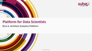 Platform for Data Scientists
Binu K, Architect Analytics Platform
www.subex.com
1
 