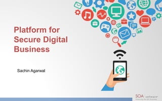 Platform for
Secure Digital
Business
Sachin Agarwal
 