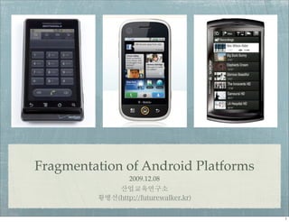 Fragmentation of Android Platforms
              2009.12.08
 