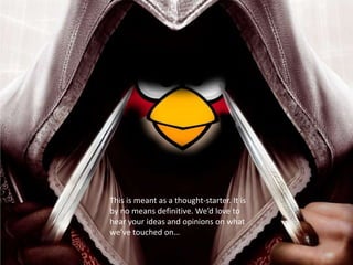 This is meant as a thought-starter. It is
by no means definitive. We’d love to
hear your ideas and opinions on what
we’ve touched on…
 