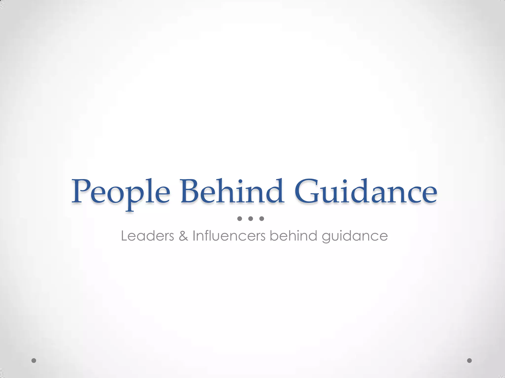 People Behind Guidance Leaders & Influencers behind guidance 