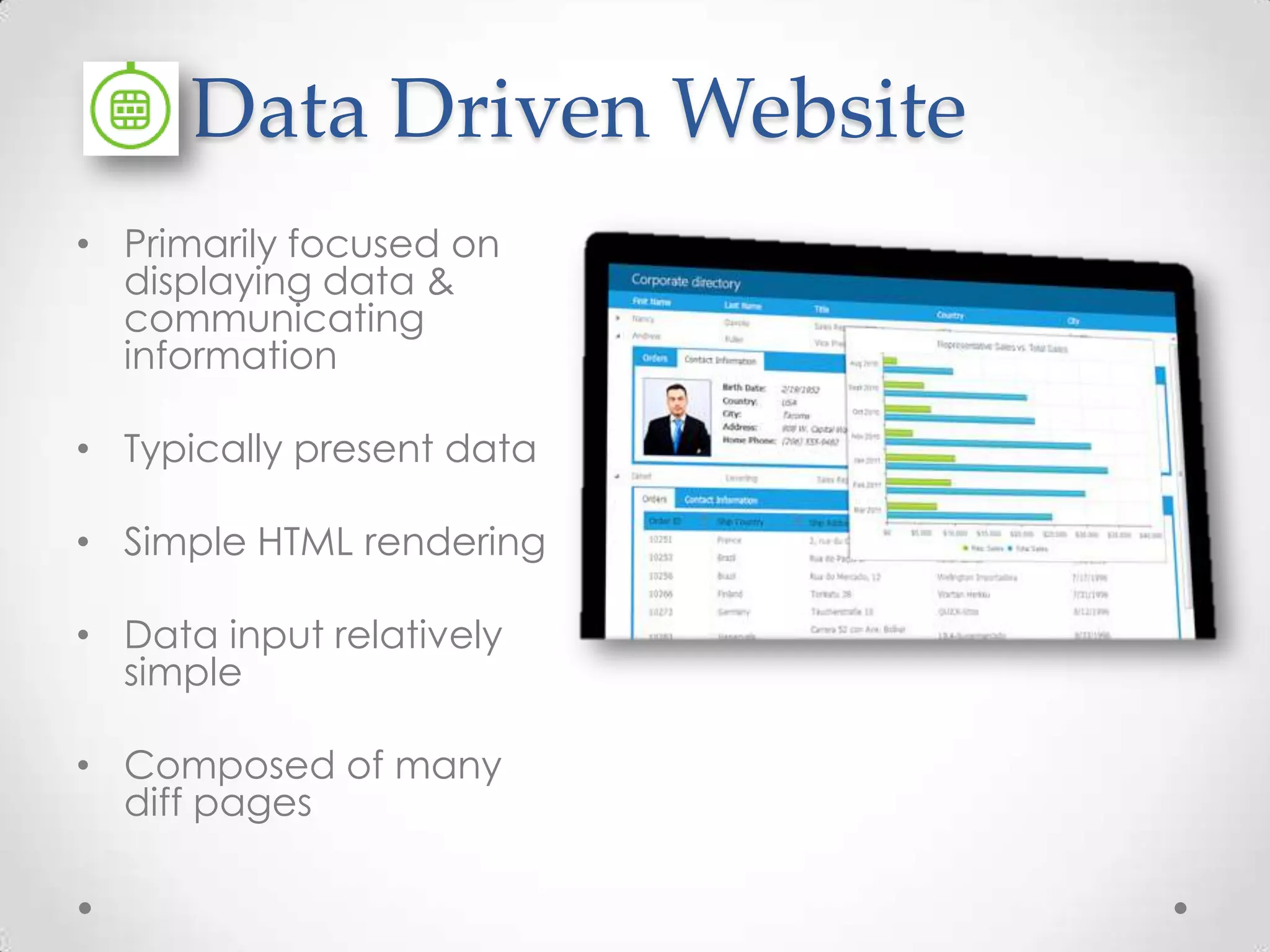 Data Driven Website • Primarily focused on displaying data & communicating information • Typically present data • Simple HTML rendering • Data input relatively simple • Composed of many diff pages 
