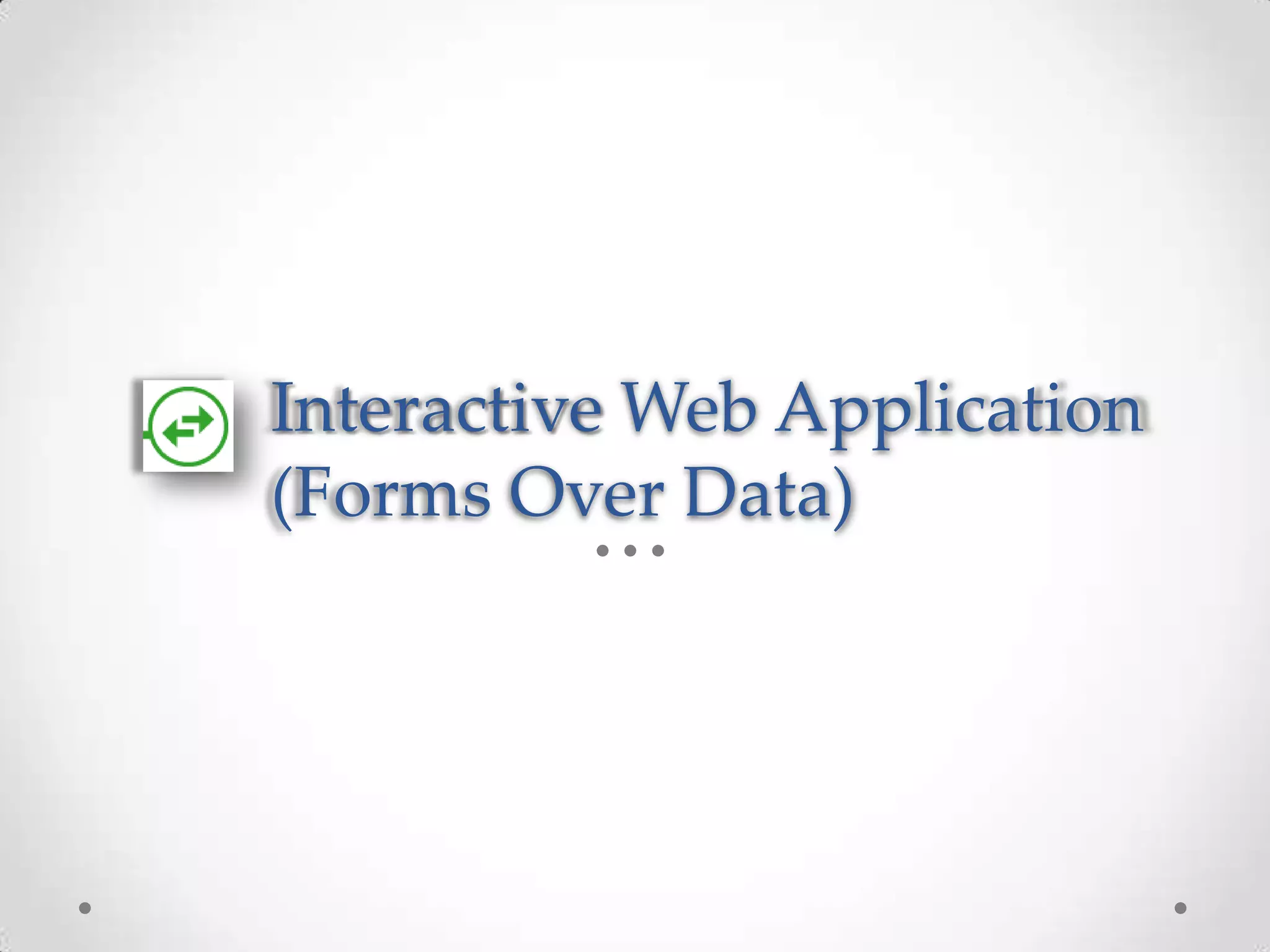 Interactive Web Application (Forms Over Data) 