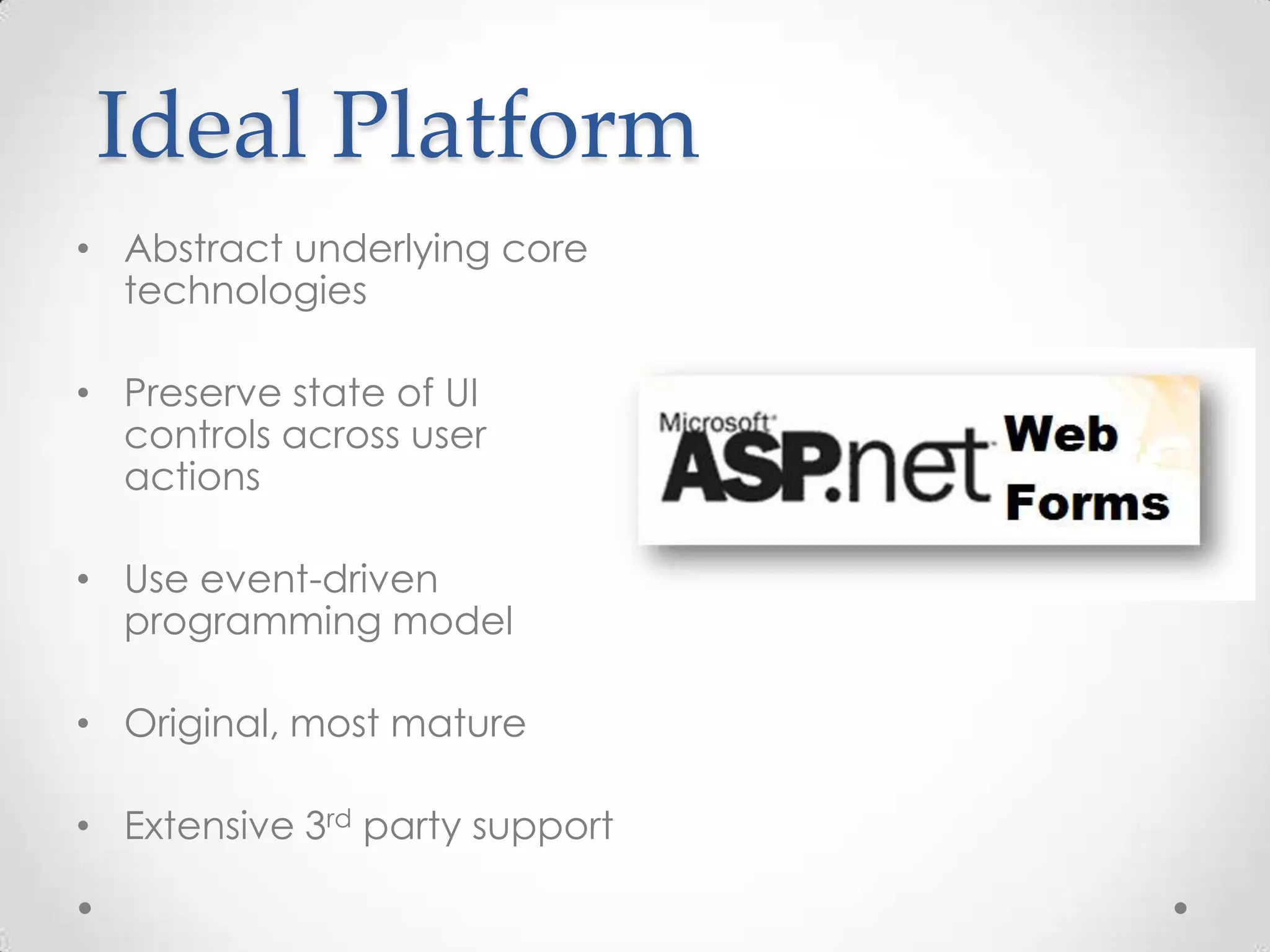 Ideal Platform • Abstract underlying core technologies • Preserve state of UI controls across user actions • Use event-driven programming model • Original, most mature • Extensive 3rd party support 