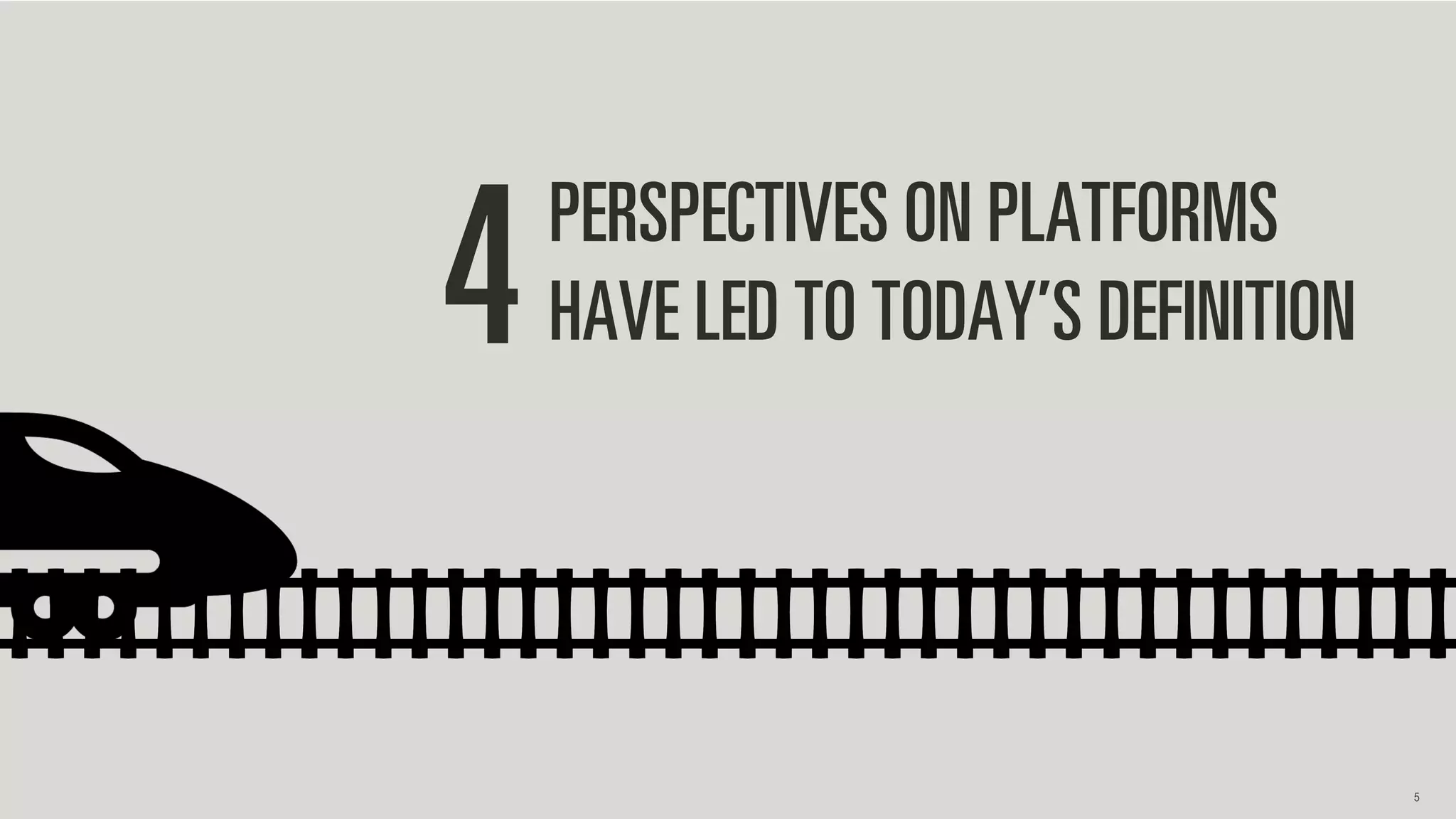 PERSPECTIVES ON PLATFORMS
HAVE LED TO TODAY’S DEFINITION4
5
 