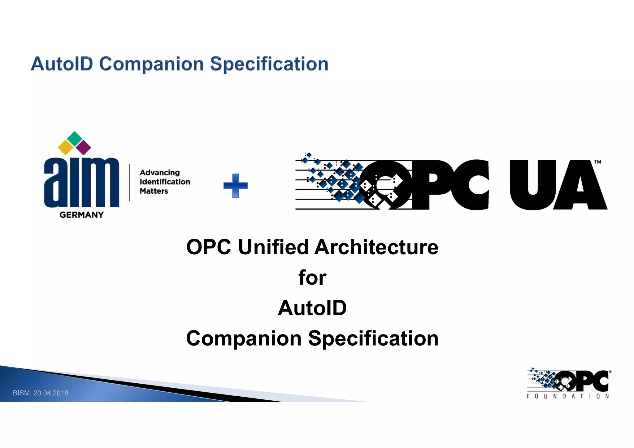 BISM, 20.04.2018
OPC Unified Architecture
for
AutoID
Companion Specification
 