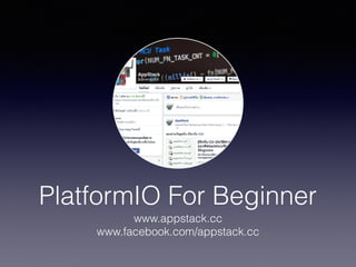 PlatformIO For Beginner
www.appstack.cc
www.facebook.com/appstack.cc
 