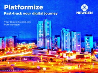 |Platformize|www.newgensoft.com
1
Platformize
Fast-track your digital journey
Your Digital Guidebook
from Newgen
 