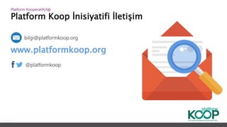 Platform Koop İnisiyatifi İletişim
Platform ǴǱپçğ
www.platformkoop.org
@platformkoop
bilgi@platformkoop.org
 