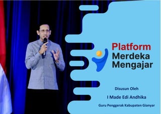 Platform
Disusun Oleh
I Made Edi Andhika
Guru Penggerak Kabupaten Gianyar
 