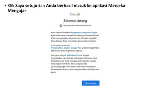 • Klik Saya setuju dan Anda berhasil masuk ke aplikasi Merdeka
Mengajar
 