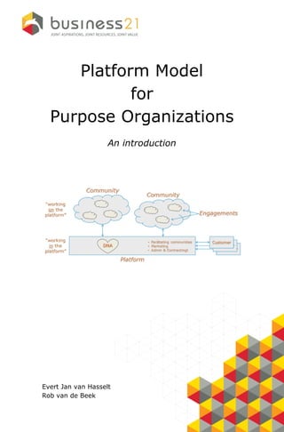 Platform Model
for
Purpose Organizations
An introduction
Evert Jan van Hasselt
Rob van de Beek
 