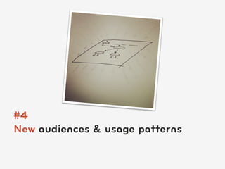 #4
New audiences & usage patterns
 