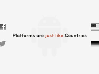 Platforms are just like Countries
 