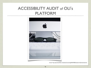 ACCESSIBILITY AUDIT of OLI’s
        PLATFORM




                 Carson Ting: http://www.flickr.com/photos/carsonting/4593378622/sizes/m/in/photostream/ext



             4
 