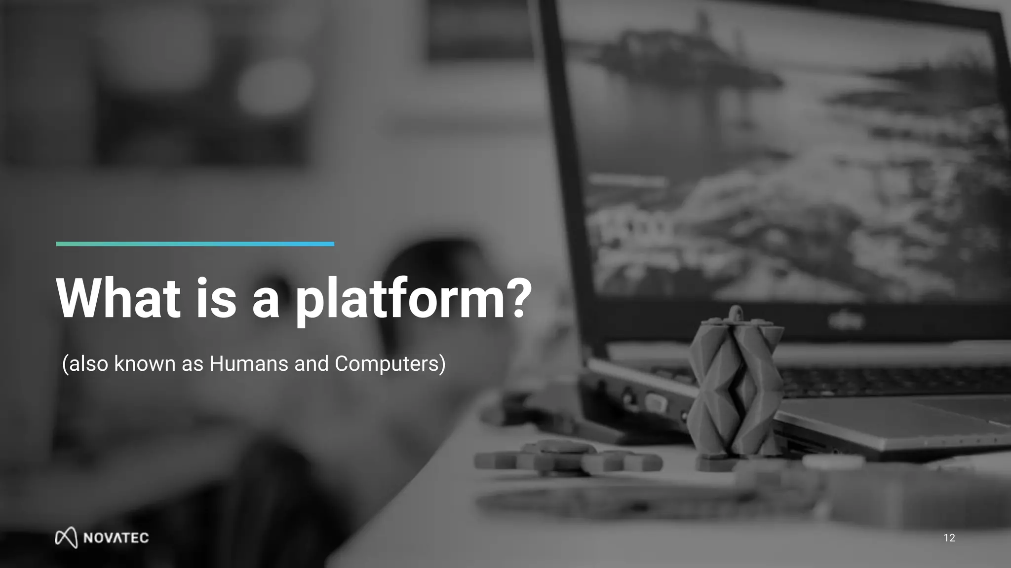 What is a platform?
(also known as Humans and Computers)
12
 