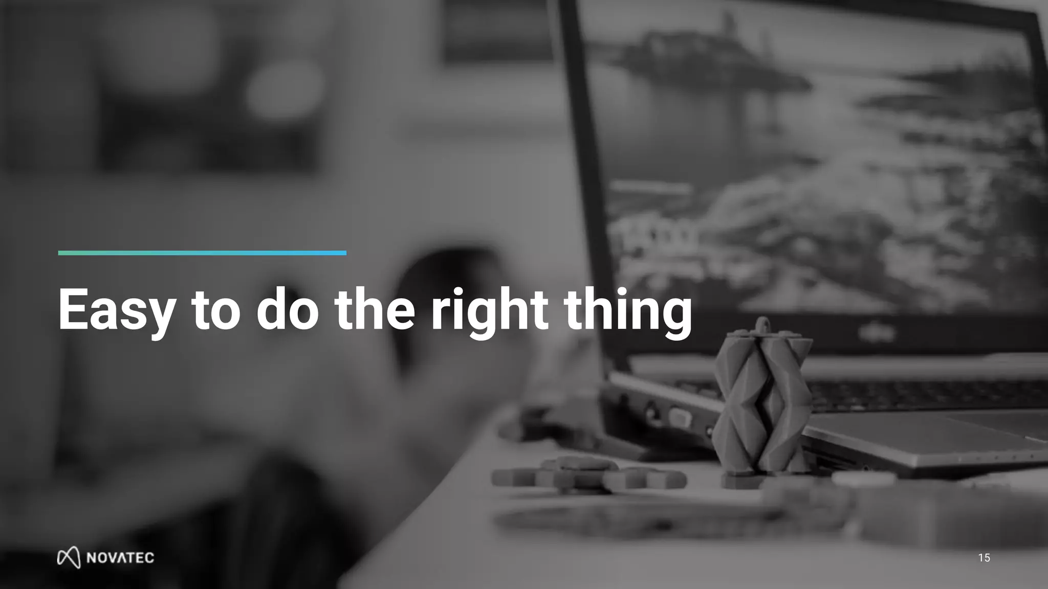 Easy to do the right thing
15
 