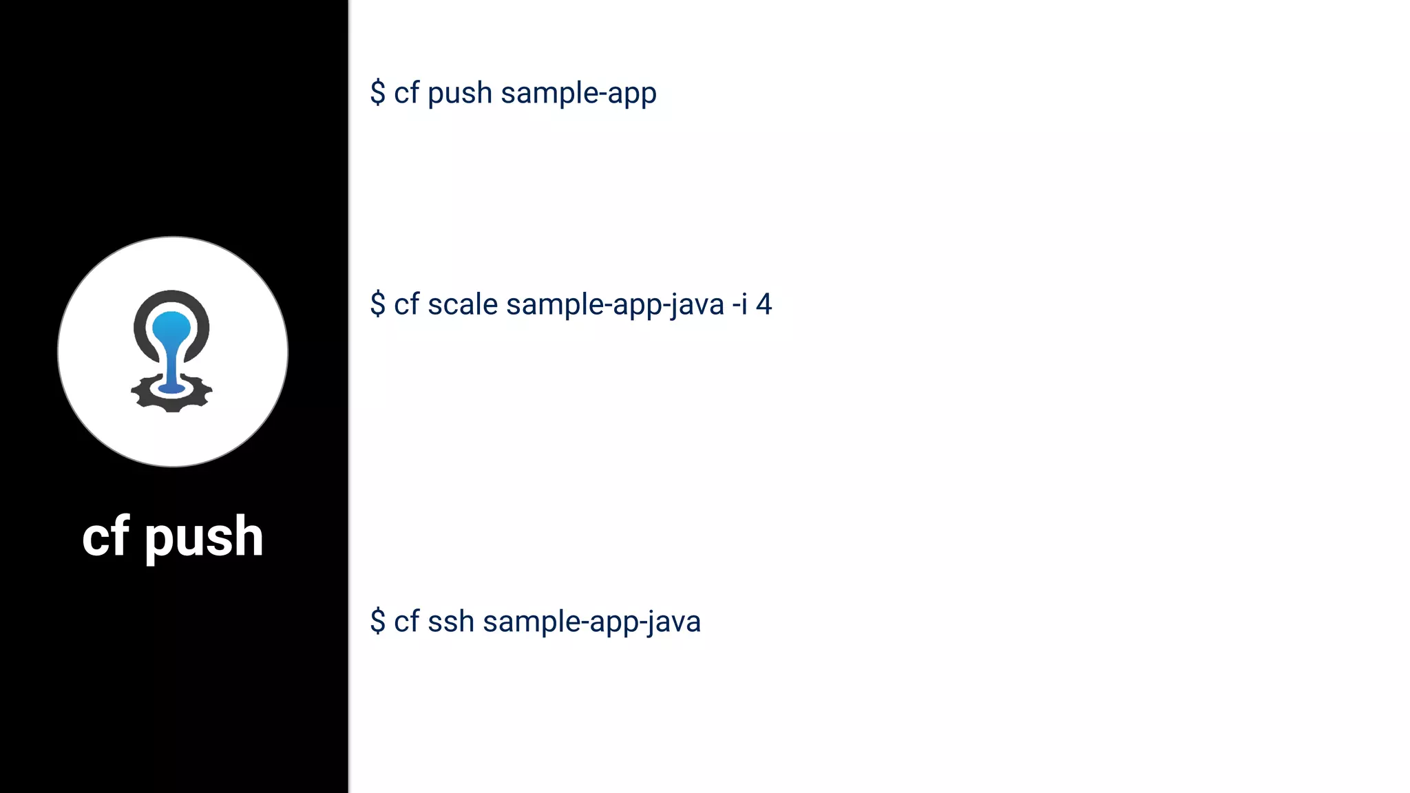 cf push
$ cf push sample-app
$ cf scale sample-app-java -i 4
$ cf ssh sample-app-java
 