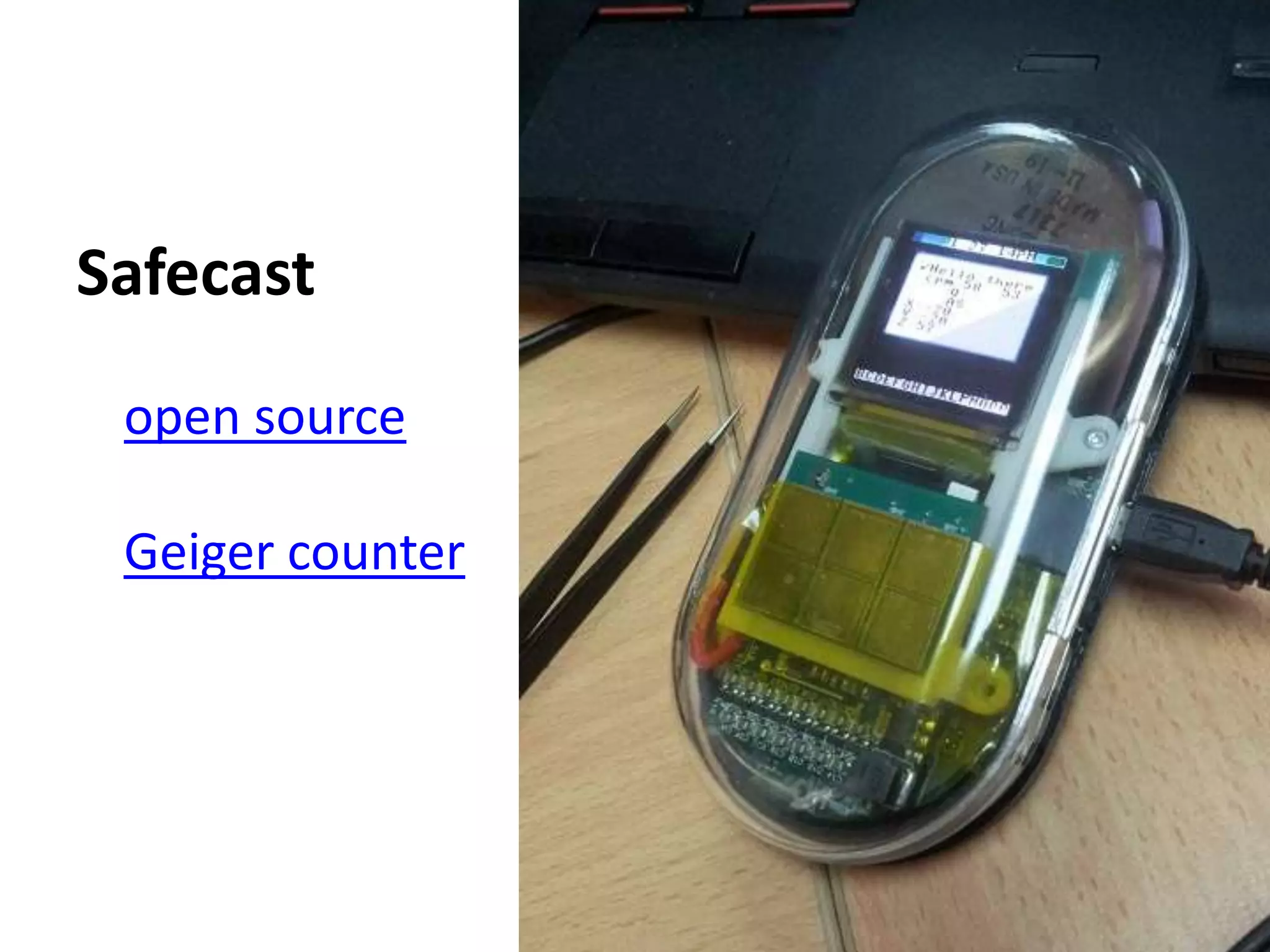Safecast
 open source

 Geiger counter
 