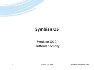 Symbian OS Symbian OS 9,Platform Security v2.1a – 17 January 2009 1 Andreas Jakl, 2009 