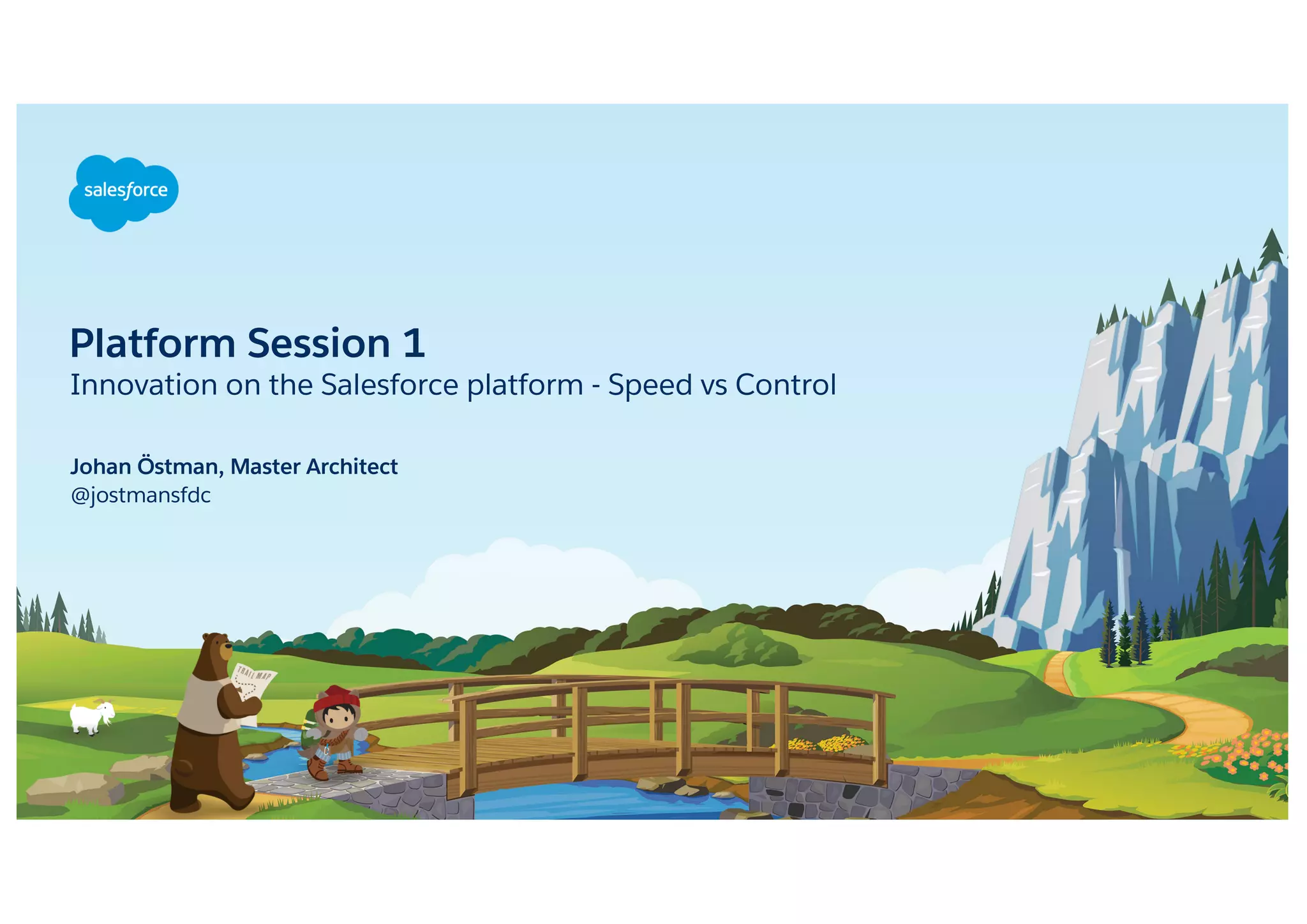 Platform Session 1
Innovation on the Salesforce platform - Speed vs Control
@jostmansfdc
Johan Östman, Master Architect
 