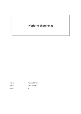 Auteur Tabhita Minten
Datum : 10 maart 2014
Versie : 0.2
Platform SharePoint
 