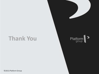 ©2013.Platform Group
Thank You
 