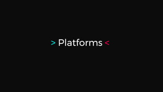 > Platforms <
 