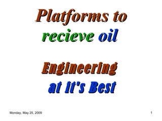 Platforms to   recieve  oil   Engineering  at it's Best 