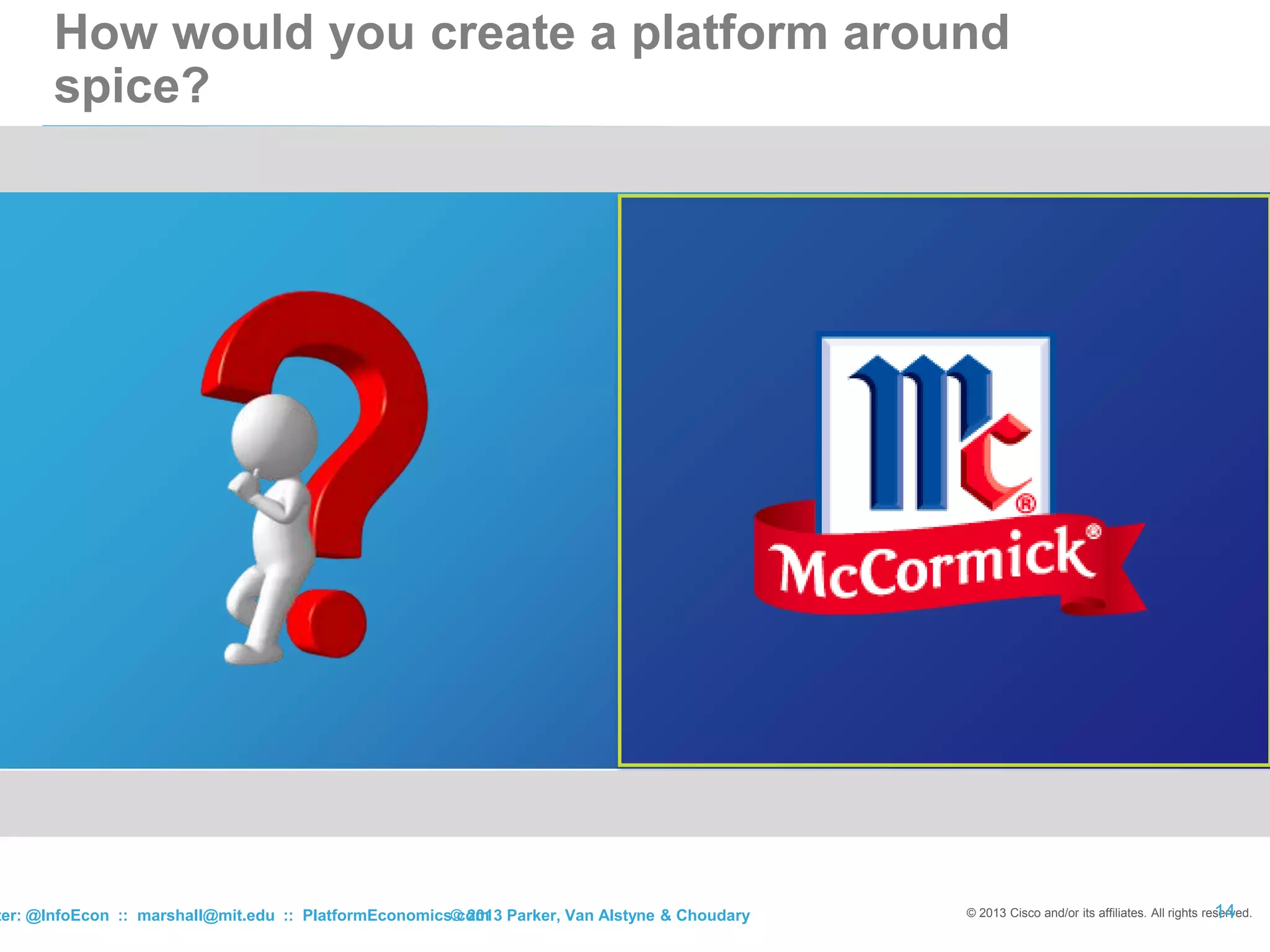 © 2013 Cisco and/or its affiliates. All rights reserved.14
How would you create a platform around
spice?
© 2013 Parker, Van Alstyne & Choudaryter: @InfoEcon :: marshall@mit.edu :: PlatformEconomics.com
 