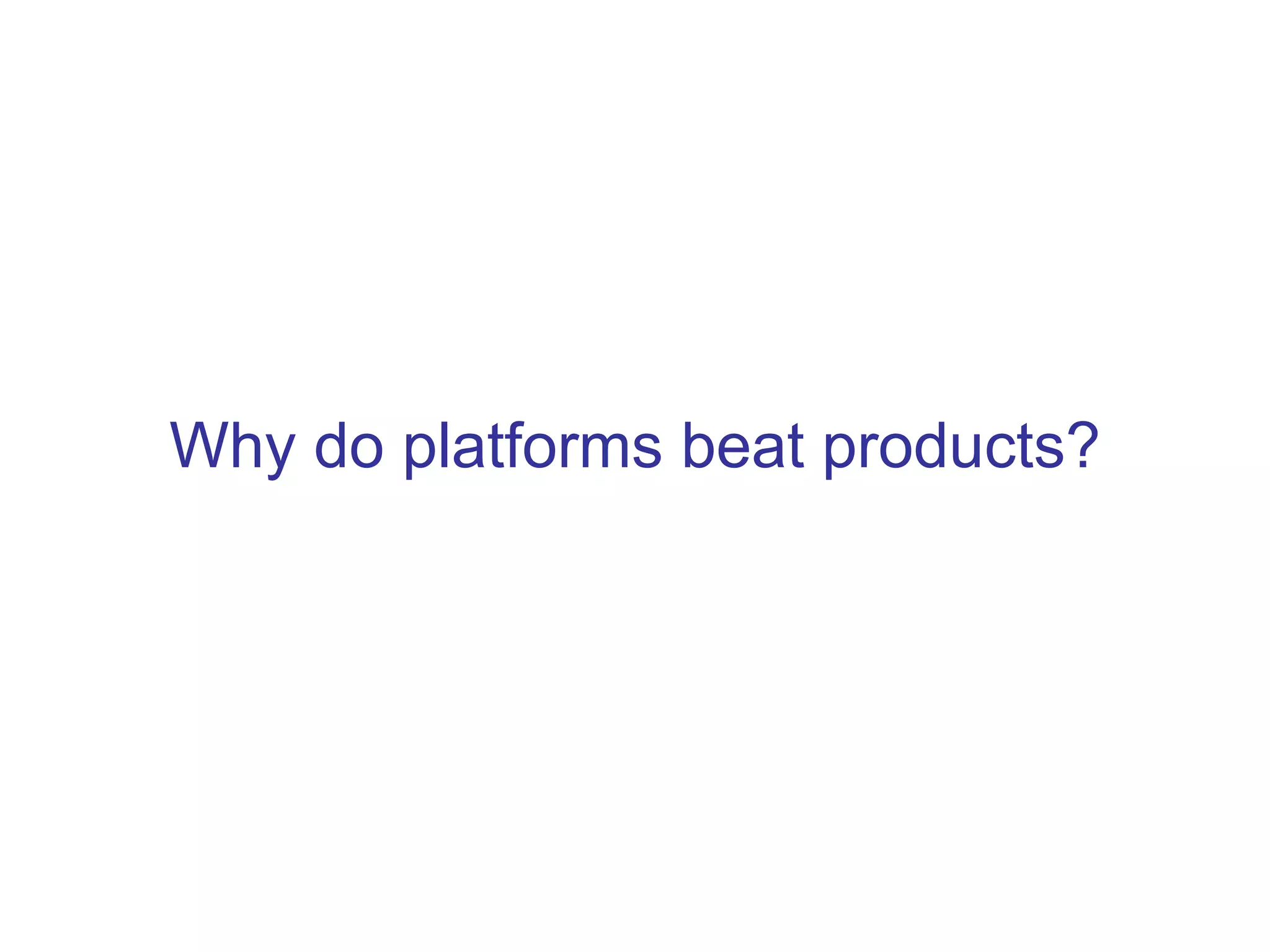 Why do platforms beat products?
 
