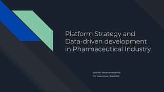 Platform Strategy and
Data-driven development
in Pharmaceutical Industry
Lukas Ott - Domain Architect R&D
ITU - Guest Lecture - 8 april 2022
 