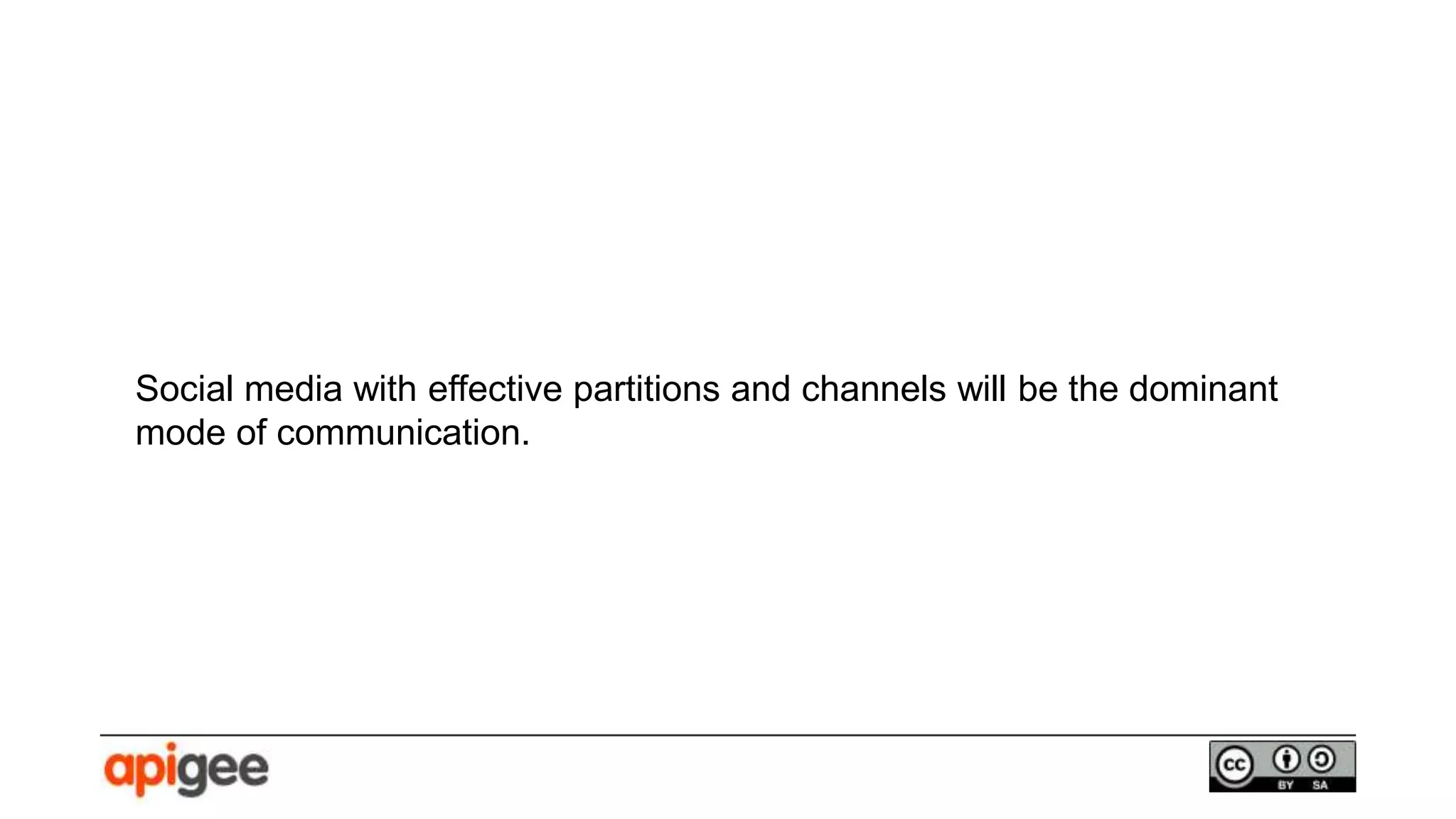 Social media with effective partitions and channels will be the dominant
mode of communication.
 
