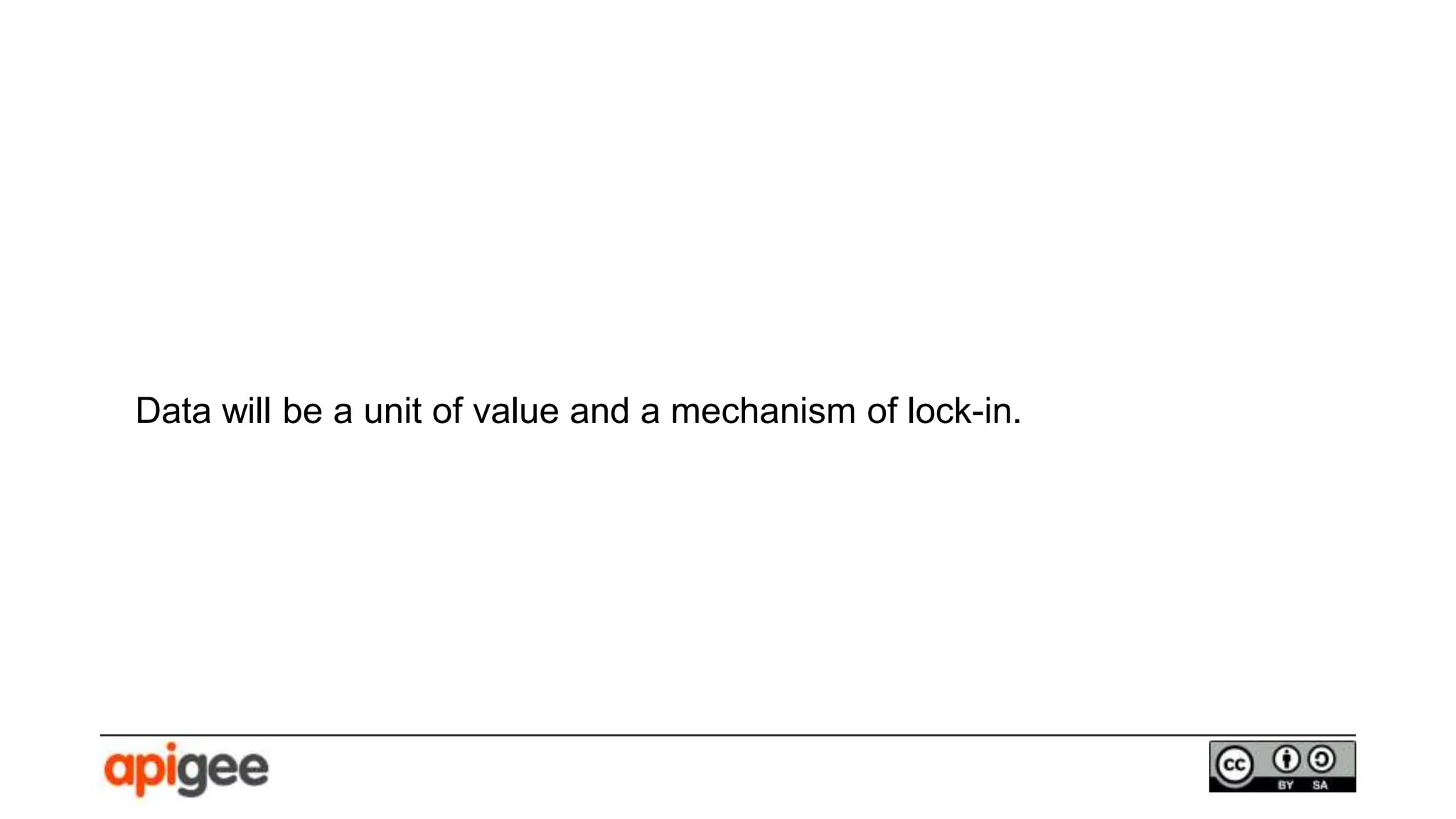 Data will be a unit of value and a mechanism of lock-in.
 